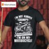 Motoamerica I M Not Always Grumpy Sometimes I M On My Motorcycle T Shirt