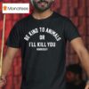 Mozzerians Be Kind To Animals Or I Ll Kill You T Shirt