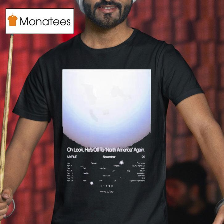 Myrne Oh Look He S Off To North America Again Nov T Shirt Myrne Oh Look He S Off To North America Again Nov T Shirt