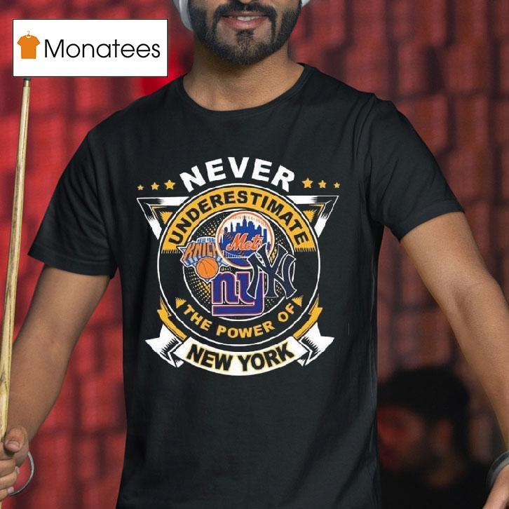 Never Underestimate The Power Of New York City Sports Mets Knicks Yankees And Giants T Shirt Never Underestimate The Power Of New York City Sports Mets Knicks Yankees And Giants T Shirt