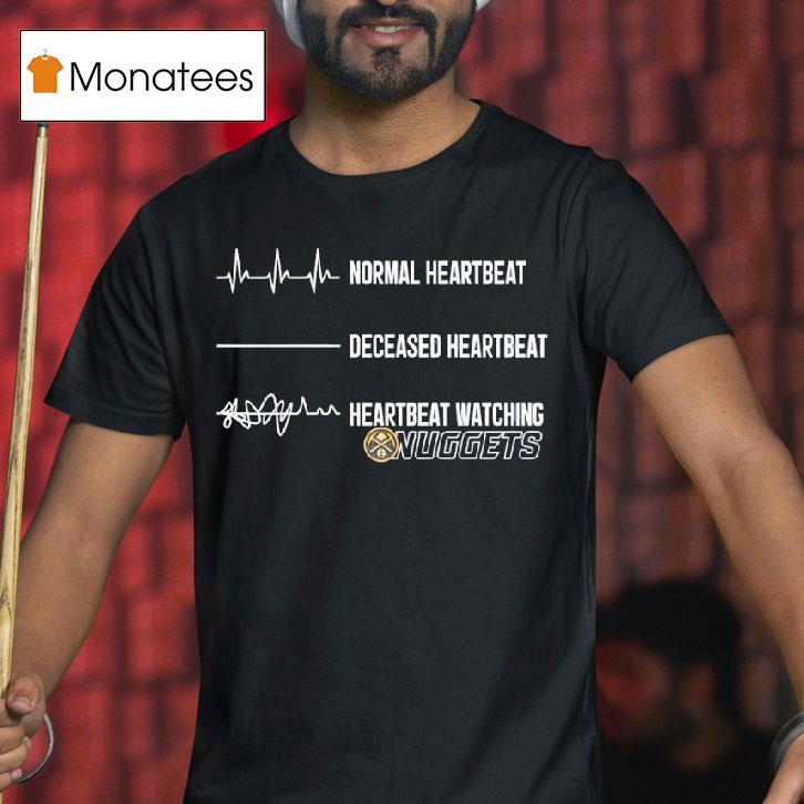 Normal Heartbeat Deceased Heartbeat Heartbeat Watching Denver Nuggets T Shirt Normal Heartbeat Deceased Heartbeat Heartbeat Watching Denver Nuggets T Shirt