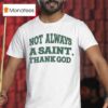 Not Always A Saint Thank God T Shirt
