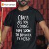 Obama Are You Coming Home Soon The Babysitter Is Weird T Shirt