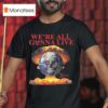 Offline Ceramics We Re All Gonna Live T Shirt