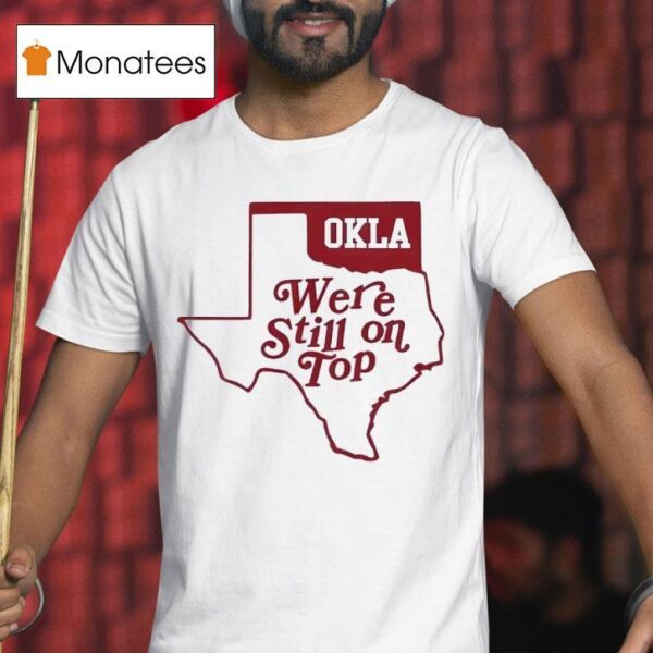 Okla Oklahoma We Re Still On Top T Shirt