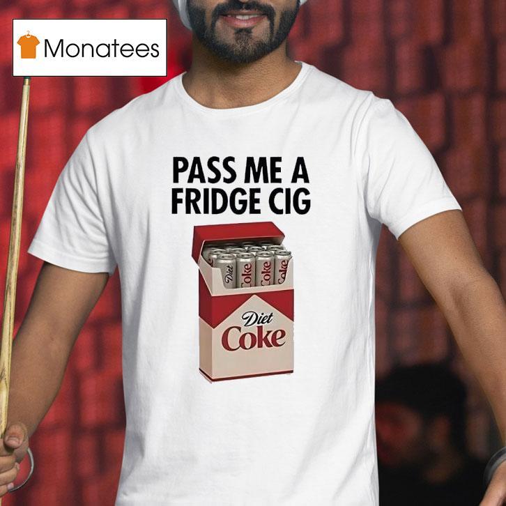 Pass Me A Fridge Cig Diet Coke T Shirt Pass Me A Fridge Cig Diet Coke T Shirt