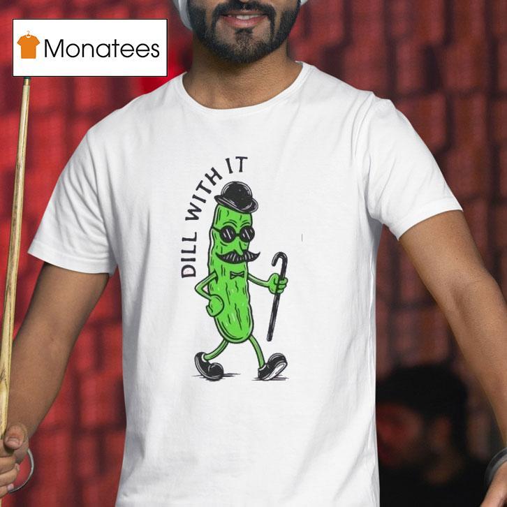 Pickle Dill With I T Shirt Pickle Dill With I T Shirt
