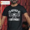 Plane I D Rather Be Flying T Shirt
