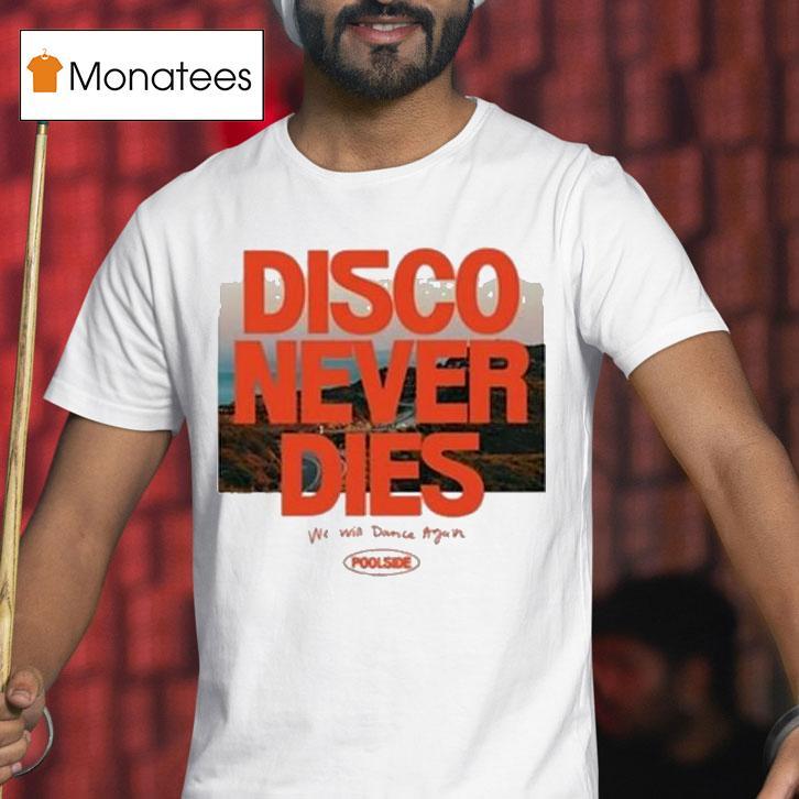 Poolside Disco Never Dies We Will Dance Again T Shirt Poolside Disco Never Dies We Will Dance Again T Shirt
