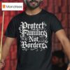Protect Families Not Borders T Shirt