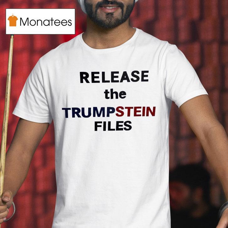 Release The Trumpstein Files T Shirt Release The Trumpstein Files T Shirt