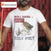 Roll Hard Live Free Roly Poly T Shirt