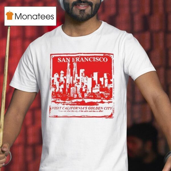 San Francisco Visit California S Golden City T Shirt