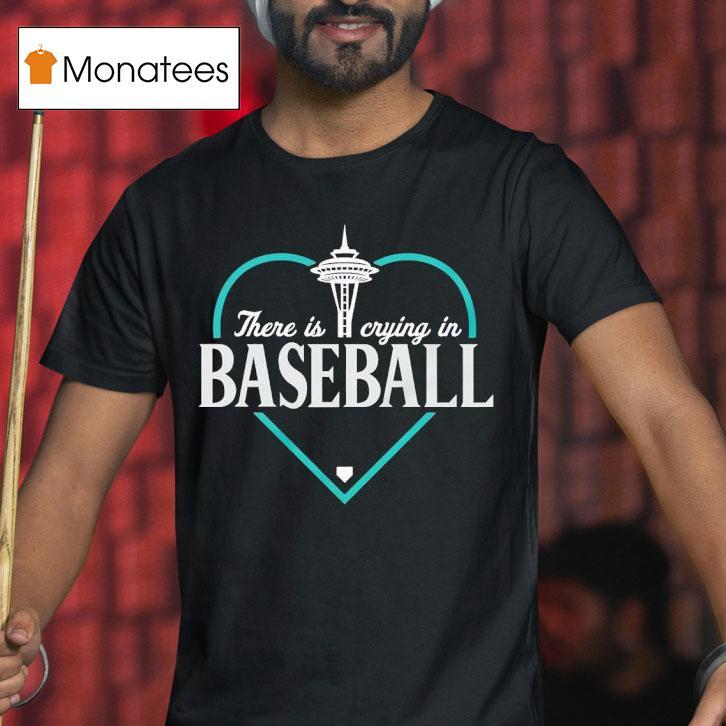 Seattle Mariners There Is Crying In Baseball T Shirt Seattle Mariners There Is Crying In Baseball T Shirt