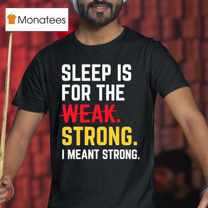 Sleep Is For The Strong I Meant Strong T Shirt Sleep Is For The Strong I Meant Strong T Shirt