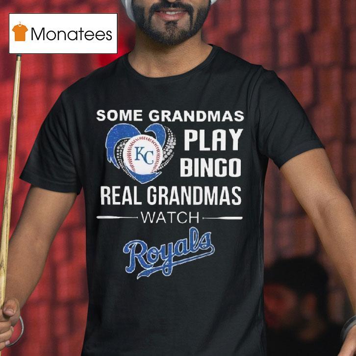 Some Grandmas Play Bingo Real Grandmas Watch Kansas City Royals T Shirt Some Grandmas Play Bingo Real Grandmas Watch Kansas City Royals T Shirt