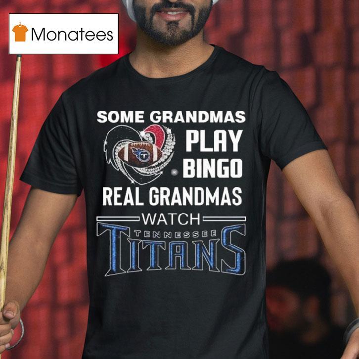 Some Grandmas Play Bingo Real Grandmas Watch Tennessee Titans Diamond Heart T Shirt Some Grandmas Play Bingo Real Grandmas Watch Tennessee Titans Diamond Heart T Shirt