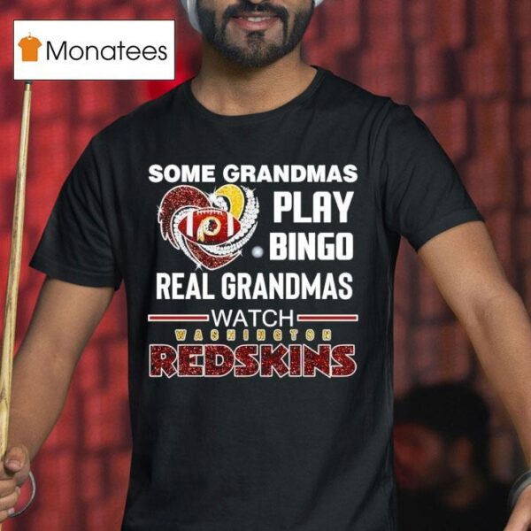 Some Grandmas Play Bingo Real Grandmas Watch Washington Redskins Football T Shirt