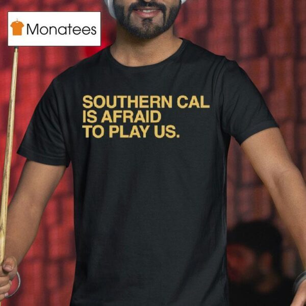 Southern Cal Is Afraid To Play Us T Shirt