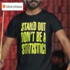 Stand Out Don T Be A Statistic T Shirt