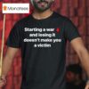 Starting A War And Losing It Doesn T Make You A Victim T Shirt