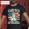 Statue Of Liberty Are We Great Yet Cause I Just Feel Embarrassed T Shirt