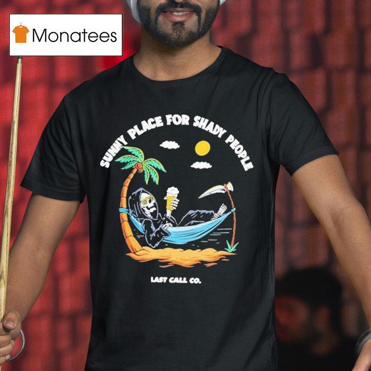 Sunny Place For Shady People Last Call Grim Reaper T Shirt Sunny Place For Shady People Last Call Grim Reaper T Shirt