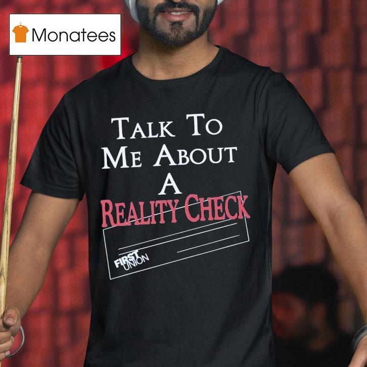 Talk To Me About A Reality Check T Shirt Talk To Me About A Reality Check T Shirt