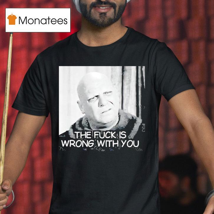 Telly Savalas The Fck Is Wrong With You T Shirt Telly Savalas The Fck Is Wrong With You T Shirt
