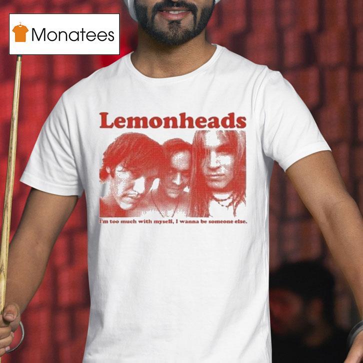 The Lemonheads I M To Much With Myself I Wanna Be Someone Else T Shirt The Lemonheads I M To Much With Myself I Wanna Be Someone Else T Shirt