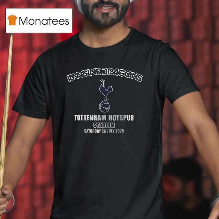 Tottenham Hotspus X Imagine Dragons Loom World Tour Stadium T Shirt Tottenham Hotspus X Imagine Dragons Loom World Tour Stadium T Shirt
