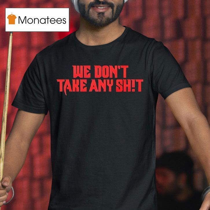 We Don T Take Any Shit Tampa Bay Buccaneers T Shirt We Don T Take Any Shit Tampa Bay Buccaneers T Shirt