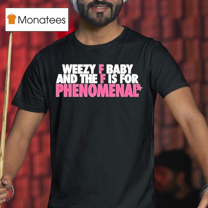 Weezy F Baby And The F Is For Phenomenal T Shirt Weezy F Baby And The F Is For Phenomenal T Shirt