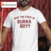 Who The Fuck Is Burna Boy T Shirt