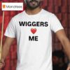Wiggers Love Me T Shirt