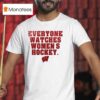 Wisconsin Badgers Everyone Watches Women S Hockey T Shirt
