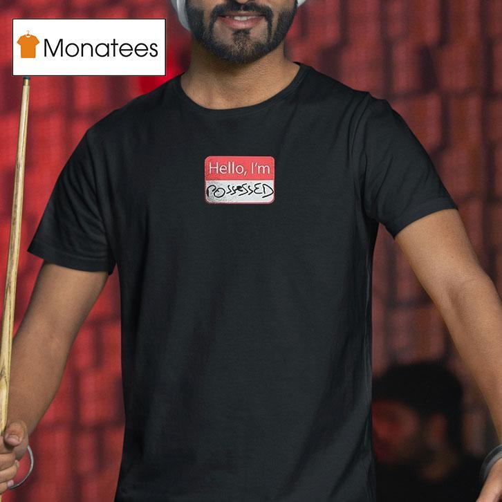 Xplr Hello I M Possessed T Shirt Xplr Hello I M Possessed T Shirt