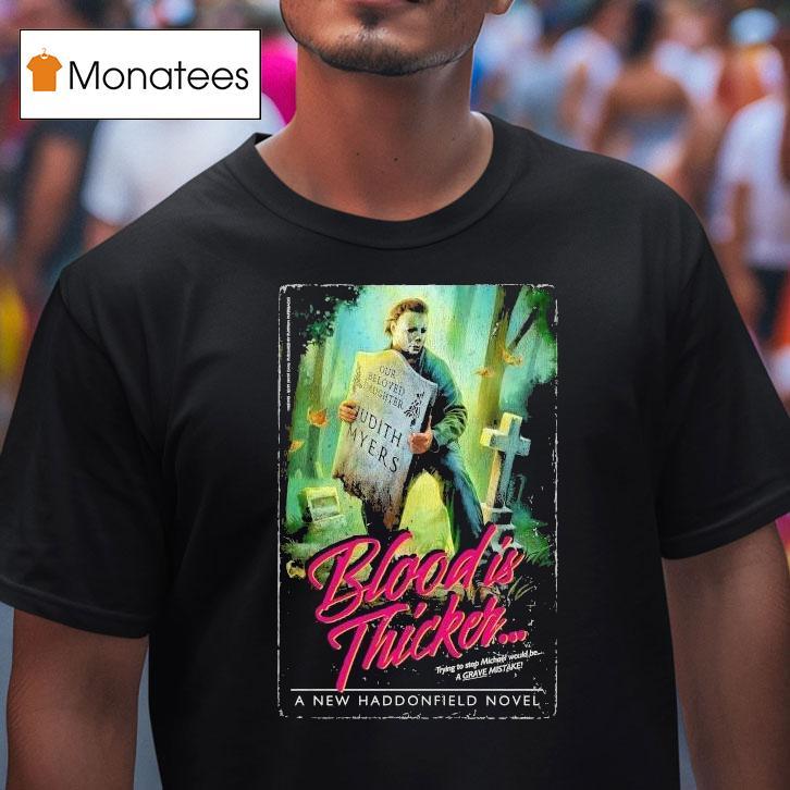 A Haddonfield Novel Blood Is Thicker Trying To Stop Michael Myers Would Be A Grave Mistake T Shirt A Haddonfield Novel Blood Is Thicker Trying To Stop Michael Myers Would Be A Grave Mistake T Shirt