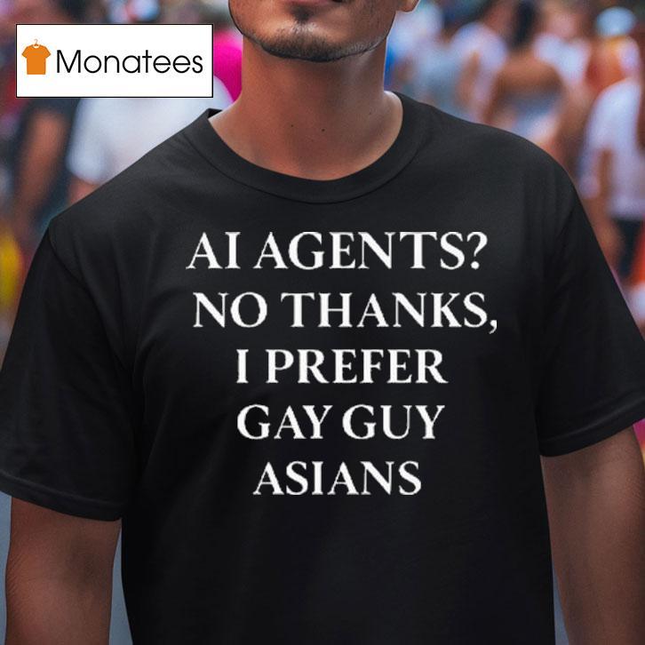 Ai Agents No Thanks I Prefer Gay Guy Asians T Shirt Ai Agents No Thanks I Prefer Gay Guy Asians T Shirt