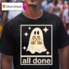 All Done Ghost Halloween T Shirt