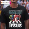 All I Need Today Is A Little Bit Of Philadelphia Eagles And A Whole Lot Of Jesus T Shirt