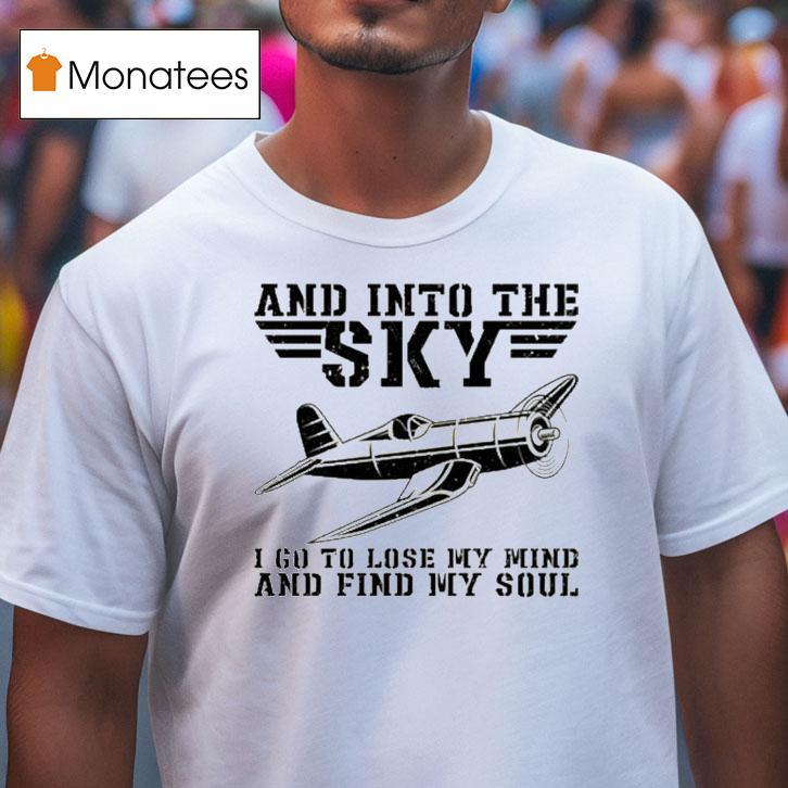 And Into The Sky I Got To Lose My Mind And Find My Soul Pilot Flying Airplane Flight Plane Aviation Toms T Shirt And Into The Sky I Got To Lose My Mind And Find My Soul Pilot Flying Airplane Flight Plane Aviation Toms T Shirt