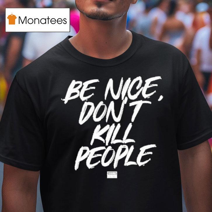 Annie Elise Be Nice Don T Kill People T Shirt Annie Elise Be Nice Don T Kill People T Shirt
