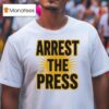Arrest The Press T Shirt