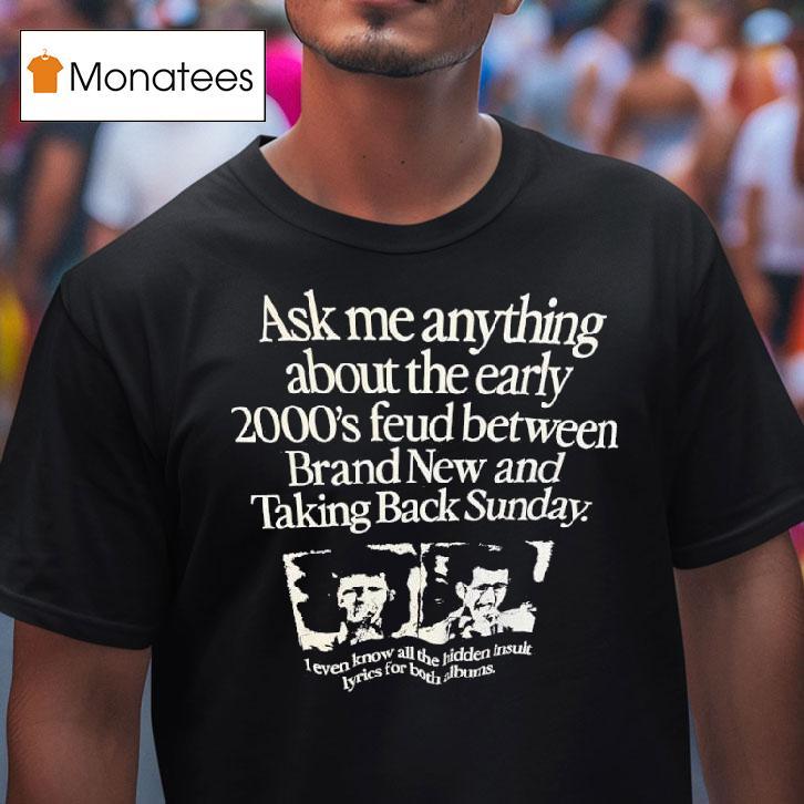 Ask Me Anything About The Early S Feud Between Brand New And Taking Back Sunday T Shirt Ask Me Anything About The Early S Feud Between Brand New And Taking Back Sunday T Shirt