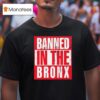 Banned In The Bronx T Shirt