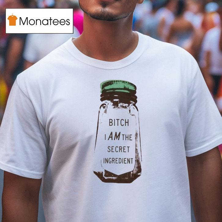 Btch I Am The Secret Ingredien T Shirt Btch I Am The Secret Ingredien T Shirt