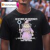 Catdalf The Wizard Do Not Under Any Circumstances Give Me Responsibility Over Anything T Shirt