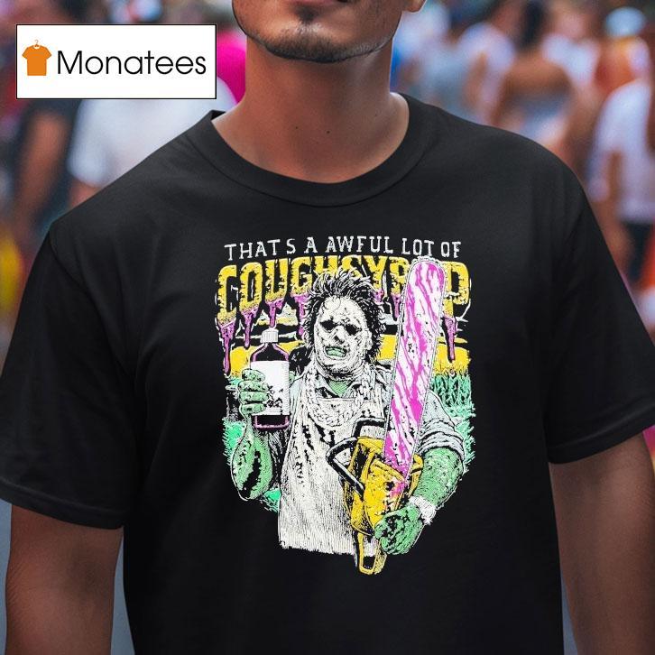 Chainsaw Awful Lot Of Cough Syrup T Shirt Chainsaw Awful Lot Of Cough Syrup T Shirt