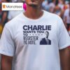 Charlie Kirk Wants You To Register To Vote T Shirt